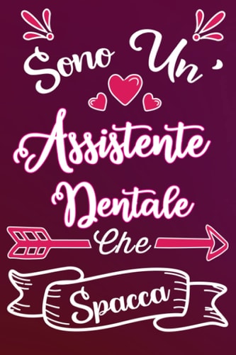 Sono un' Assistente Dentale Che Spacca: Idea originale regalo per Migliore Assistente del Mondo - Quaderno divertente per collega, amica, mamma, donna ... della mamma, fine anno (Italian Edition)
