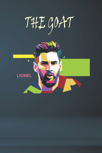 The Goat , Lionel Messi: Planner, Diary, Lined College Ruled Paper, Journal, Matte Finish Cover, 6x9 110 Pages