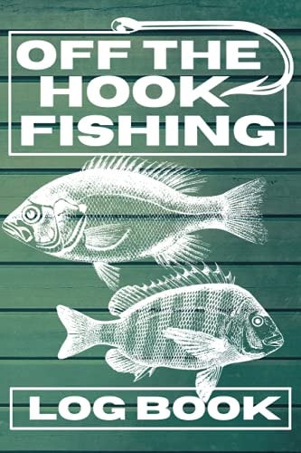 Off The Hook Fishing Log Book: The Essential Accessory For The Tackle Box