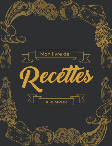 Mon Livre de Recettes à Remplir: Carnet de recette à personnaliser de vos recettes familiales | 209 pages | Grand format A4 (French Edition)
