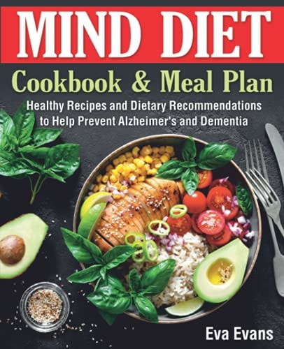 The MIND DIET Cookbook and Meal Plan: Healthy Recipes and Dietary Recommendations to Help Prevent Alzheimer's and Dementia (FULL-COLOR EDITION)