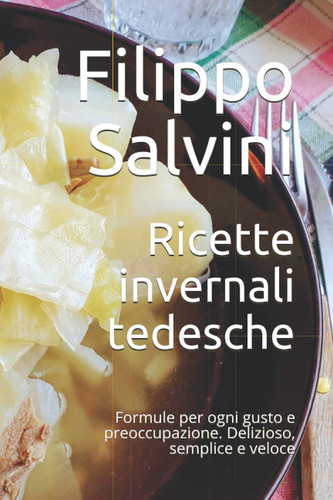 Ricette invernali tedesche: Formule per ogni gusto e preoccupazione. Delizioso, semplice e veloce (Italian Edition)