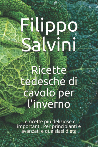 Ricette tedesche di cavolo per l'inverno: Le ricette più deliziose e importanti. Per principianti e avanzati e qualsiasi dieta (Italian Edition)
