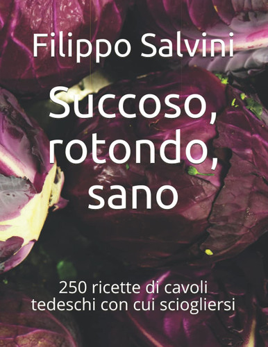 Succoso, rotondo, sano: 250 ricette di cavoli tedeschi con cui sciogliersi (Italian Edition)