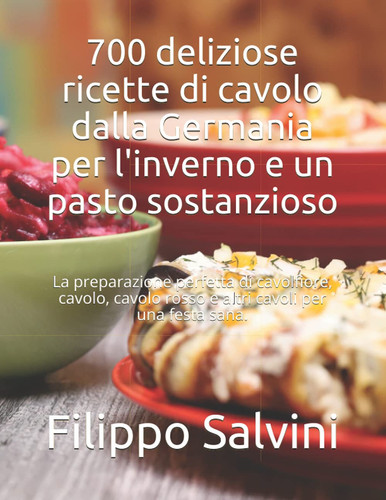 700 deliziose ricette di cavolo dalla Germania per l'inverno e un pasto sostanzioso: La preparazione perfetta di cavolfiore, cavolo, cavolo rosso e altri cavoli per una festa sana. (Italian Edition)