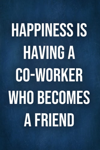 Happiness is having a co-worker who becomes a friend: Funny Notebook For The Office, Blank Lined Journal, Coworker Notebook Gift (Funny Office Journals), 6" x 9"