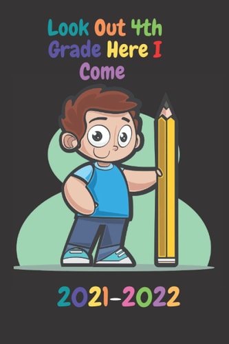 Look Out 4th Grade Here I Come 2021-2022: Fourth Grade Student Back To School Planner Journal , Cute School Notebook, School Composition Notebooks