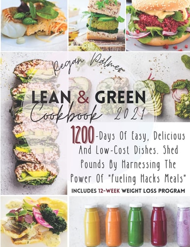Lean & Green Cookbook 2021: 1200-Days of Easy, Delicious and Low-Cost Dishes. Shed Pounds by Harnessing the Power of “Fueling Hacks Meals” | Includes "12-week weight loss program"