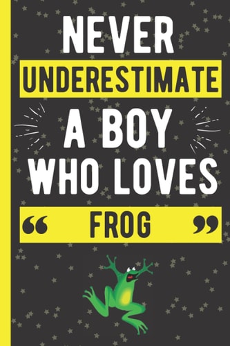 Never Underestimate A Boy Who Loves Frog: Cute Blank Lined Notebook Journal - Perfect Gift For Boys Who Loves Frogs - Cute Gift For Christmas & Thanksgiving & Birthday