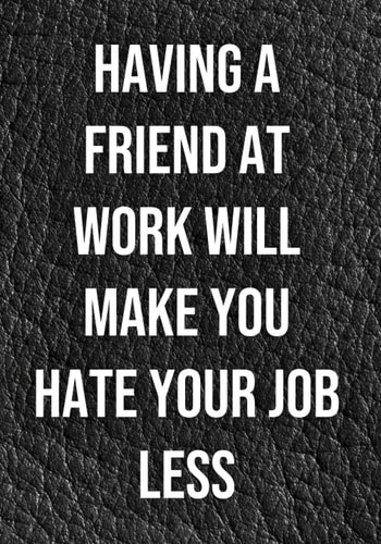 Having a friend at work will make you hate your job less: Funny Notebook For The Office, Blank Lined Journal, Coworker Notebook Gift (Funny Office Journals), 7" x 10"