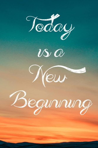 Today is a new beginning Lined Journal: 6x9 Lined Notebook Positive Affirmation, Inspirational, Motivating: Today is a new beginning Lined Journal: ... Affirmation, Inspirational, Motivating