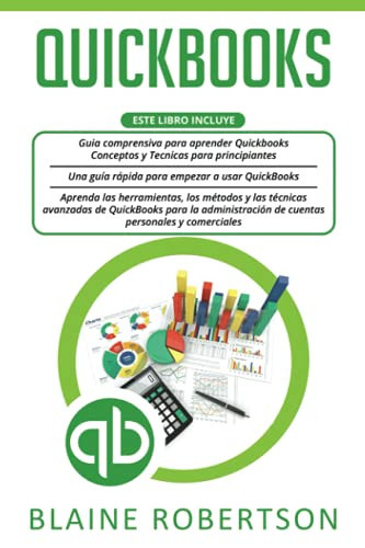Quickbooks: 3 en 1: Guia comprensiva para aprender Quickbooks + Una guía rápida para empezar a usar QuickBooks + Aprenda las herramientas, y las técnicas avanzadas (Spanish Edition)