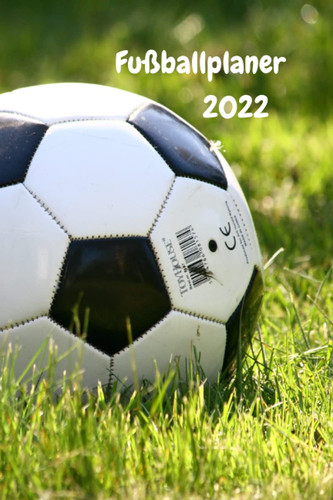 Fußballkalender 2022: Fußball-Planer 2022 (Januar bis Dezember 2022) für Fußballfans und Trainer, viele Extra-Spielfeldpläne und Notizenseiten, zur Taktikplanung, ca. A5 (German Edition)