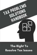 Tax Problems & Solutions Handbook The Right To Resolve Tax Issues: Tax Strategies