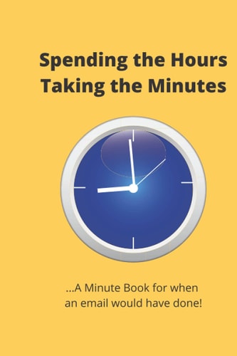 Spending the Hours Taking the Minutes: ..When a Simple Email Would Have Done the Job!
