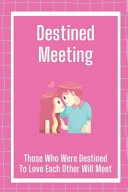 Destined Meeting Those Who Were Destined To Love Each Other Will Meet: Story About Hiding Secrets In The Past In Relationship