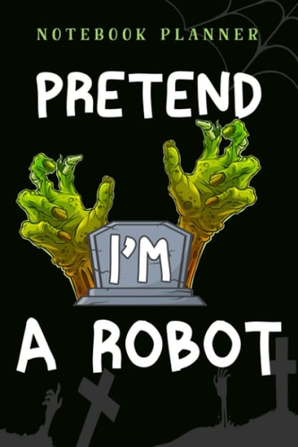 Notebook Planner Pretend I'm A Robot Halloween Costume Lazy Easy pretty: 6x9 in ,Financial,Journal,Teacher,Personal,Tax,Work List,Gym,Planning,Daily