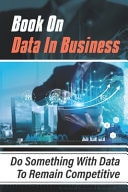 Book On Data In Business Do Something With Data To Remain Competitive: Benefits Of Artificial Intelligence In Business