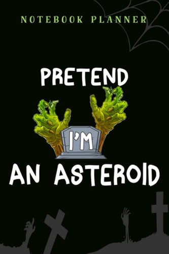 Notebook Planner Pretend I'm an Asteroid Funny Halloween Costume Party Gifts pretty meme: 6x9 in ,Financial,Journal,Teacher,Personal,Tax,Work List,Gym,Planning,Daily