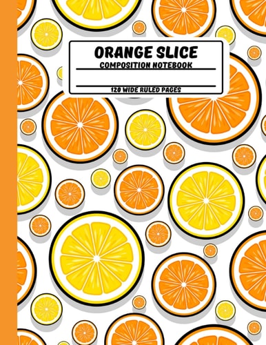 Orange Slice Composition Notebook: 120 Wide Ruled Pages