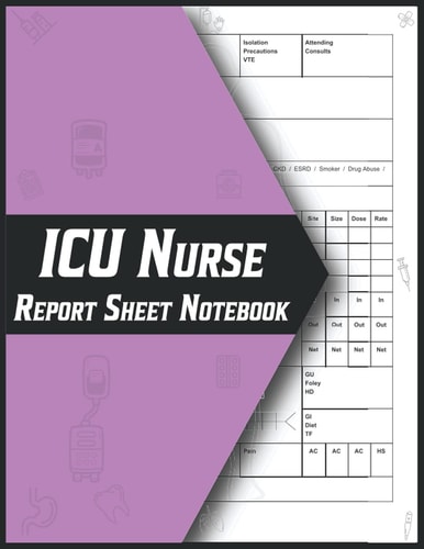 ICU Nurse Report Sheet Notebook Nursing Report Sheet Notebook for the Advanced Assessment of the ICU Patient, Neuro, Cards | Organizing Notes, Shifts, and Giving/Receiving Report, Perfect Gift for Nurse Appreciation, Nursing Student Graduation and More