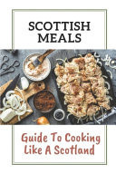 Scottish Meals Guide To Cooking Like A Scotland: Scottish Refresh Recipes
