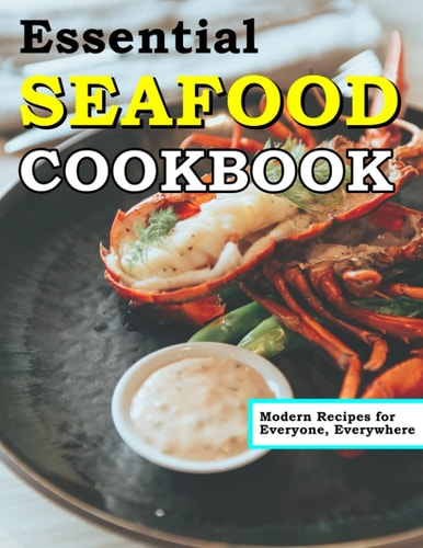 Essential Seafood Cookbook: Modern Recipes for Everyone, Everywhere