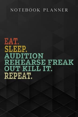 Notebook Planner Funny Eat Sleep Audition Rehearse Freak Out Kill it Repeat meme: Daily, Do It All, A Blank, Management, Paycheck Budget, Schedule, Planning,6x9 in