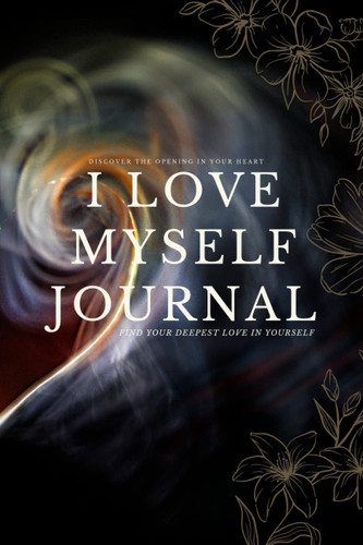 I Love Myself Journal: The Best Solution to Finding Inner Love!