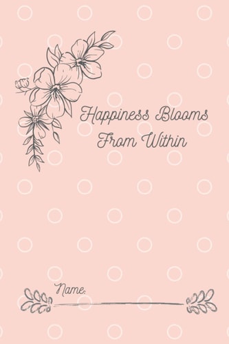 Happiness notebook: Happiness blooms from within journal 120 page