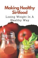 Making Healthy Sirtfood Losing Weight In A Healthy Way: Sirtfood Diet Recipes
