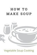 How To Make Soup Vegetable Soup Cooking: How To Cook The Soups