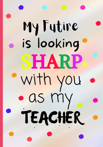 My Future Is Looking Sharp With You As My Teacher: First Grade Gift Back To School Teacher | Teacher Appreciation Notebook