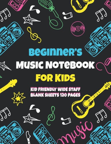 Beginner's Music Notebook for Kids - Wide Staff: Music Writing Notebook For Kids | 120 Page Blank Sheet Music Notebook | Wide Staff Blank Manuscript Paper | 6 Staves Per Page | 8" x 11" Size