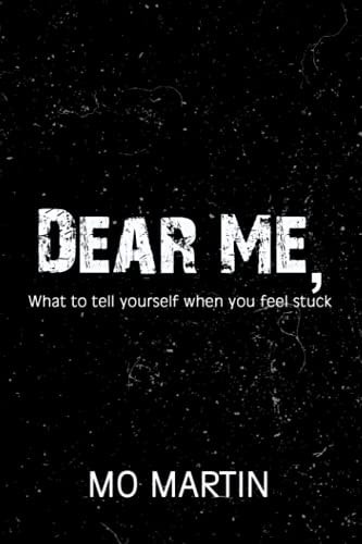 Dear Me What To Tell Yourself When You Feel Stuck