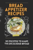 Bread Appetizer Recipes 50 Recipes To Make The Delicious Bread: Appetizer Bread With Toppings