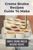 Creme Brulee Recipes Guide To Make Simple Creme Brulee Dessert Recipe: Creme Brulee Recipe Easy