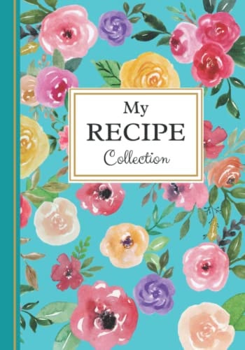My Recipe Collection: Recipe Journal - Blank Recipe Notebook for writing your favorite recipes in, pages for appetizers, mains and desserts
