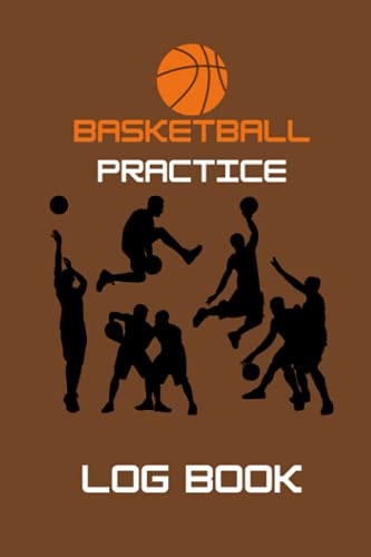 BASKETBALL PRACTICE LOG BOOK: TRACK YOUR PRACTICE AND TRAINING PROGRESSION