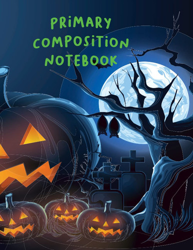 Halloween Primary Composition Notebook: Primary Composition Notebook| Primary journal| Story journal |Size 8.5”X 11", 120 Sheets| Halloween GIFT edtion