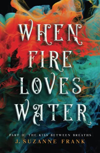 When Fire Loves Water: Part II The Kiss Between Breaths