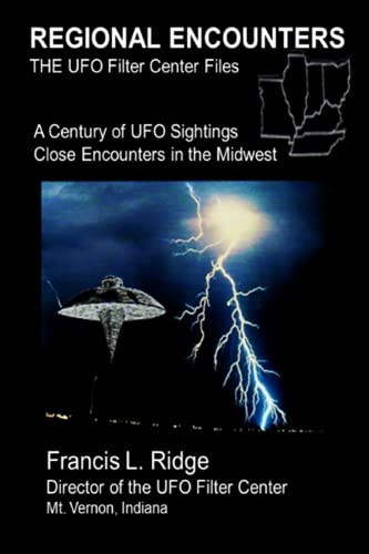 REGIONAL ENCOUNTERS The UFO Filter Center Files: A Century of UFO Sightings Close Encounters in the Midwest (Fran Ridge UFO Researcher and Investigator)