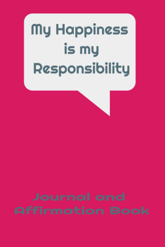 My Happiness is My Responsibility: Write your way to a better reality