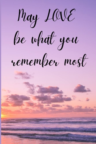 May love be what you remember most: Grieving Journal, Bereavement Diary and Remembrance Notebook