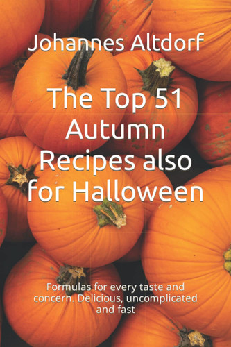 The Top 51 Autumn Recipes Also for Halloween Formulas for Every Taste and Concern. Delicious, Uncomplicated and Fast