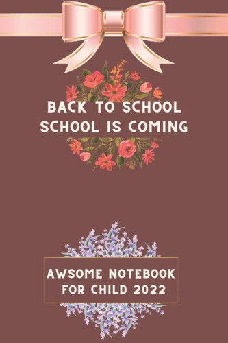Back to School School Is Coming Awsome NoteBook for Child 2022 Nice Notebook Journal, Blank Lined Notebook, 120 Pages Size 6 × 9 Strong Motivation for Your 5th Grade