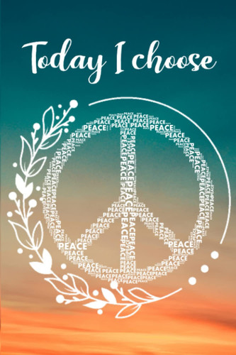 Today I Choose Peace Lined Journal: 6x9 Lined Notebook Positive Affirmation, Inspirational, Motivating: Today I choose peace Lined Journal: 6x9 Lined ... Affirmation, Inspirational, Motivating