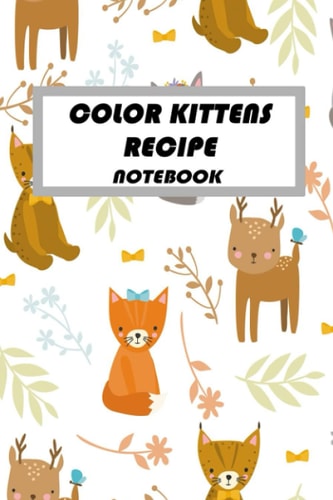 Color Kittens Recipe Notebook: Keepsake Recipe Book And Recepies Notebook To Minute Your Recipes | Gift For Cooking Lovers.
