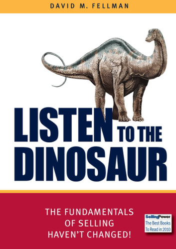 Listen To The Dinosaur: The Fundamentals Of Selling Haven't Changed!
