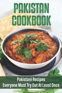 Pakistan Cookbook Pakistani Recipes Everyone Must Try Out At Least Once: Pakistani Food Recipes In English
